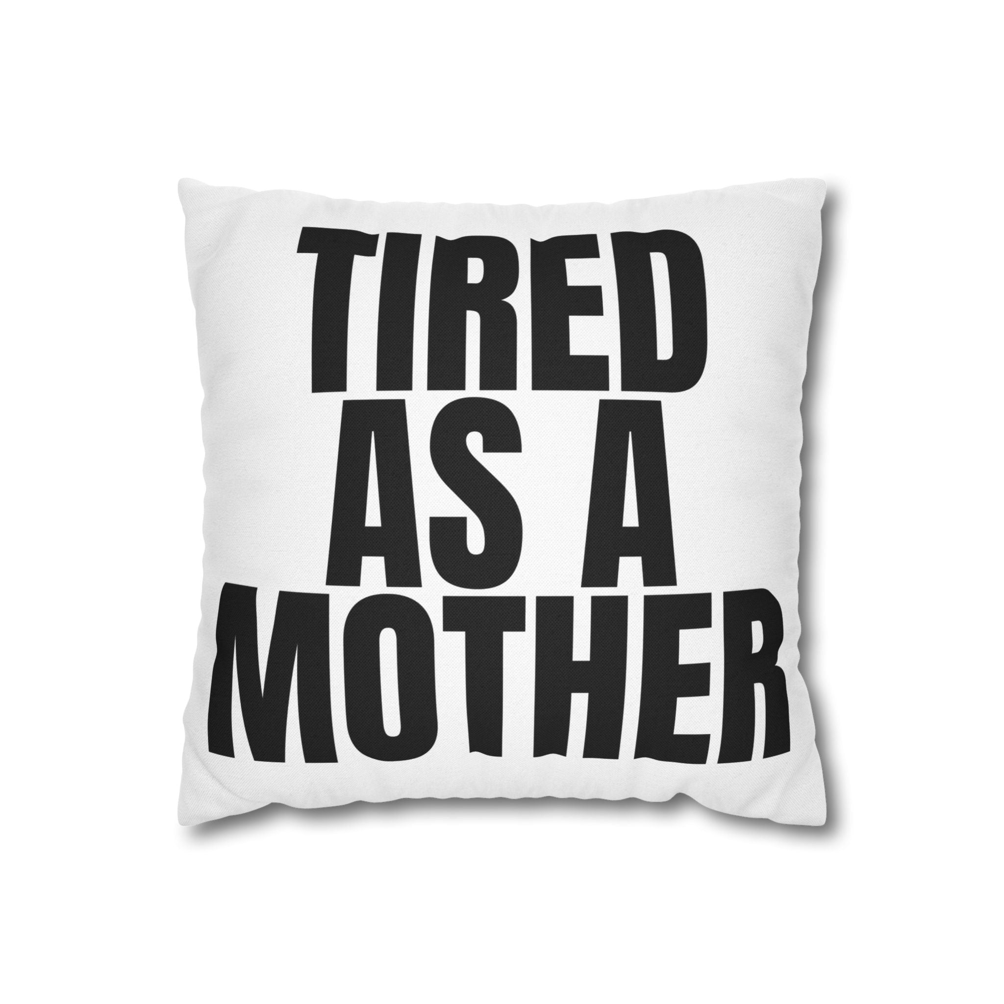 Tired As A Mother Pillowcase