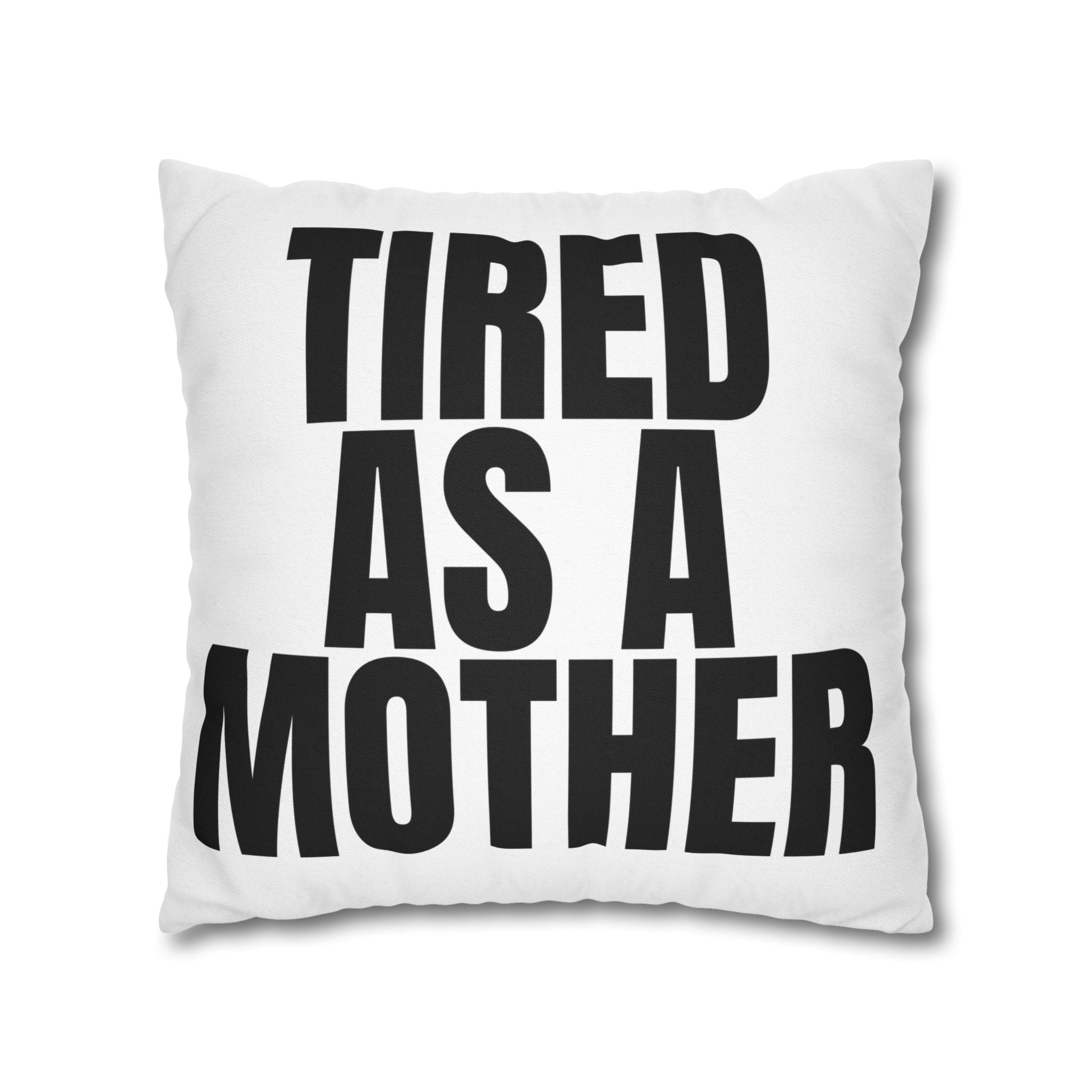 Tired As A Mother Pillowcase