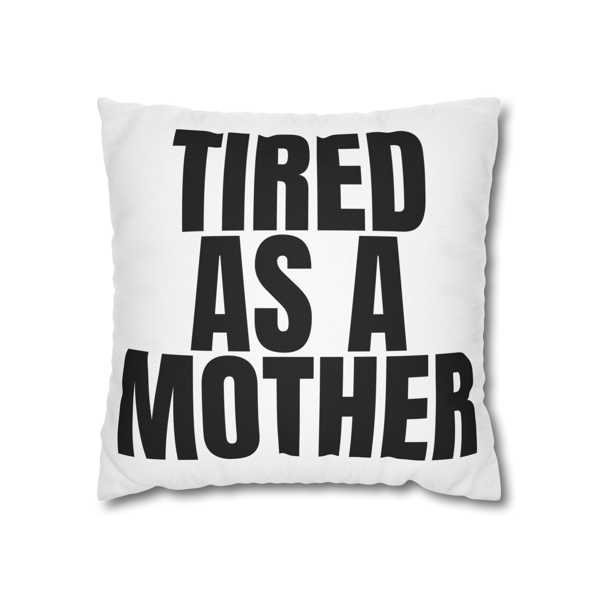 Tired As A Mother Pillowcase