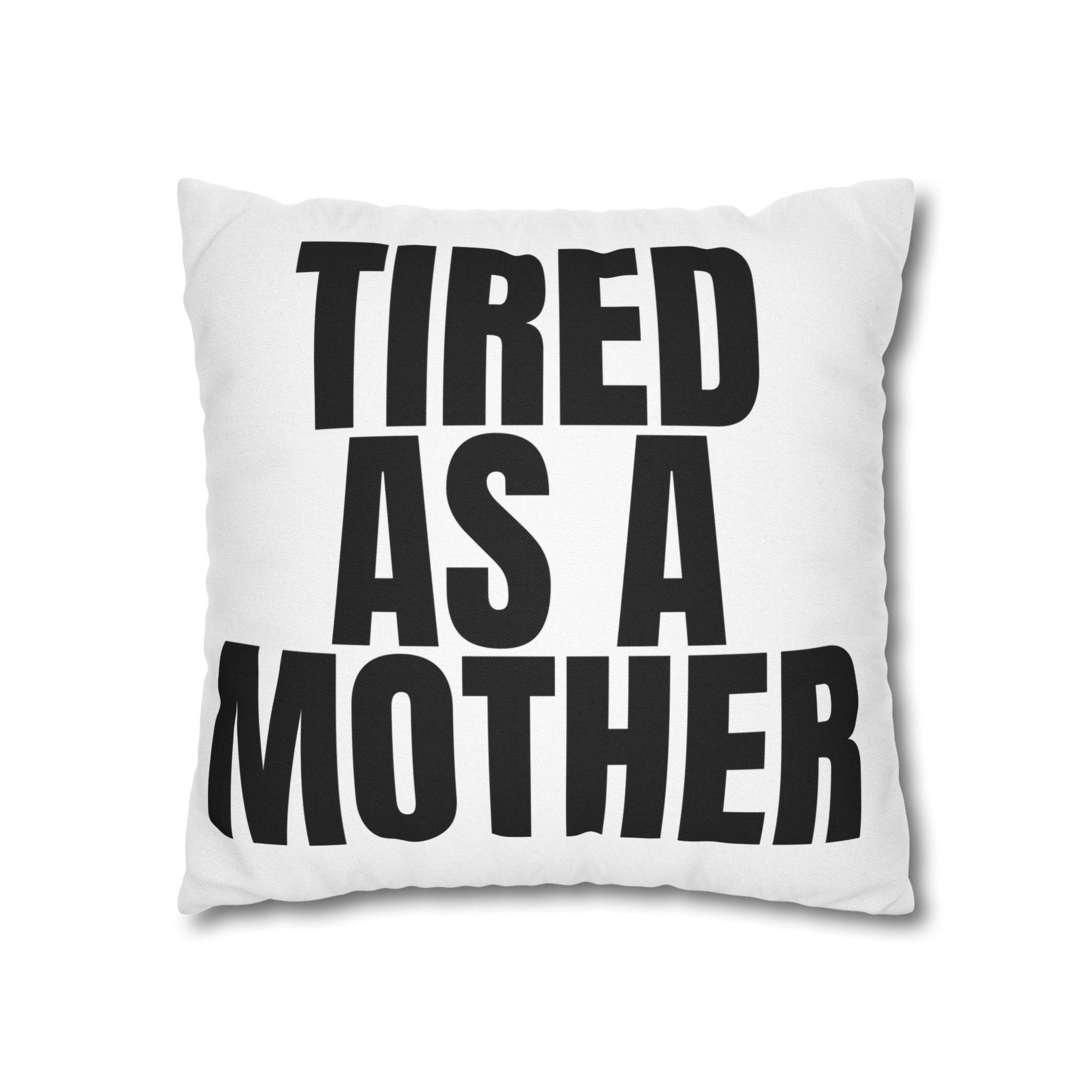 Tired As A Mother Pillowcase